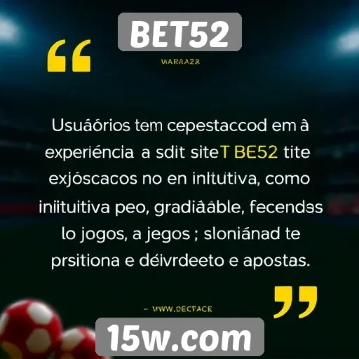 Experiência de usuário no site BET52 é elogiada